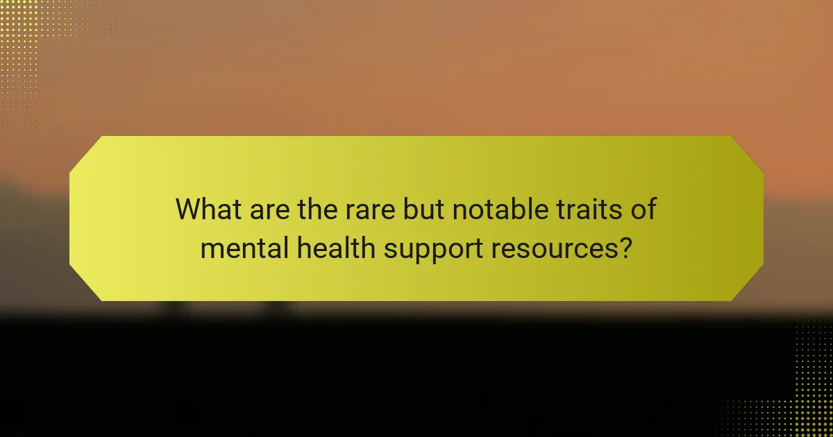 What are the rare but notable traits of mental health support resources?