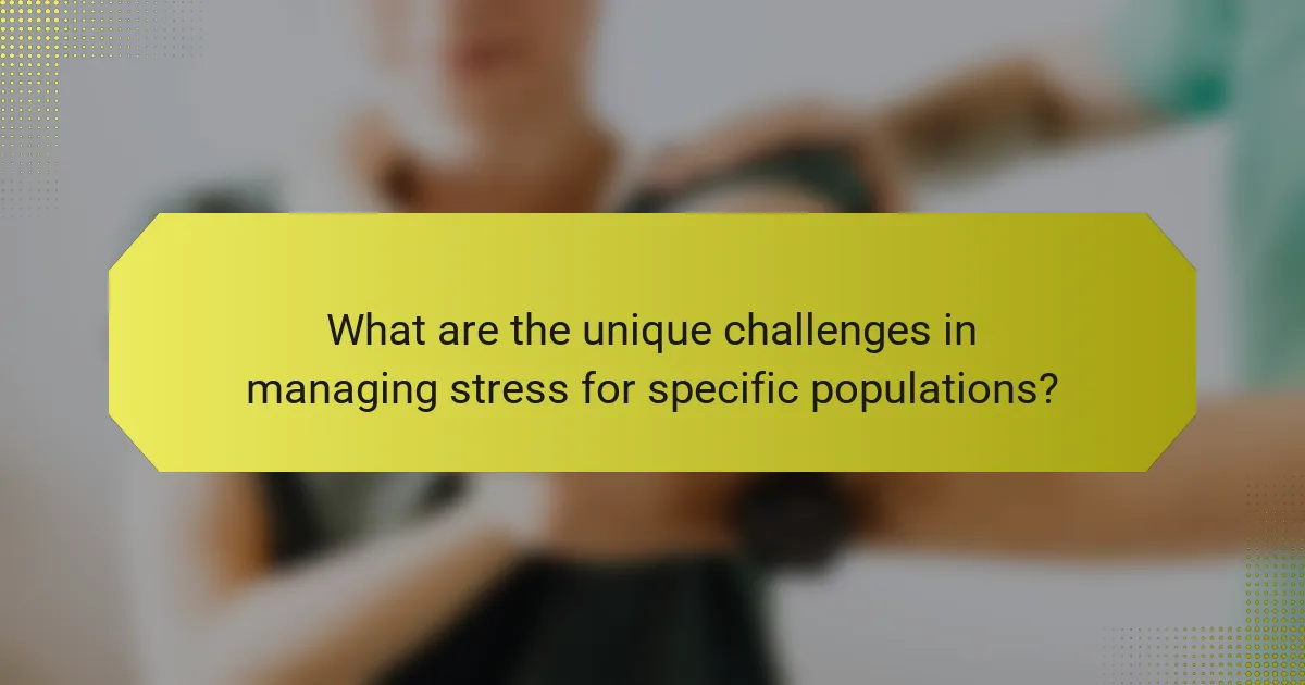 What are the unique challenges in managing stress for specific populations?