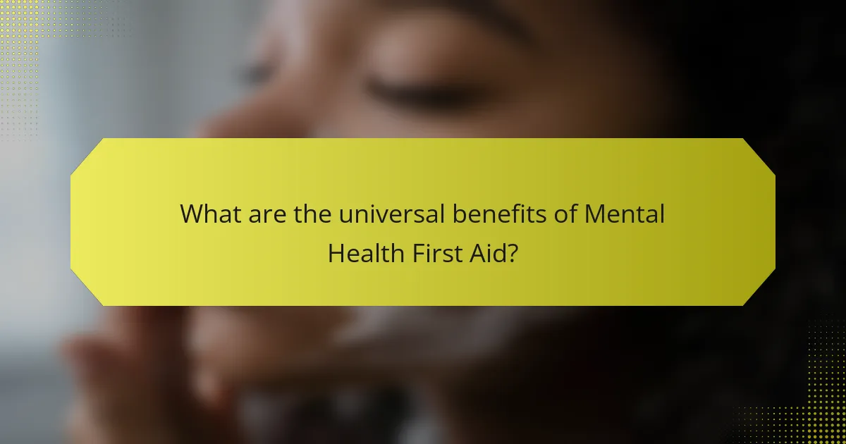 What are the universal benefits of Mental Health First Aid?