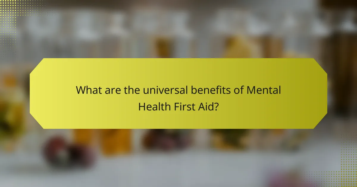 What are the universal benefits of Mental Health First Aid?