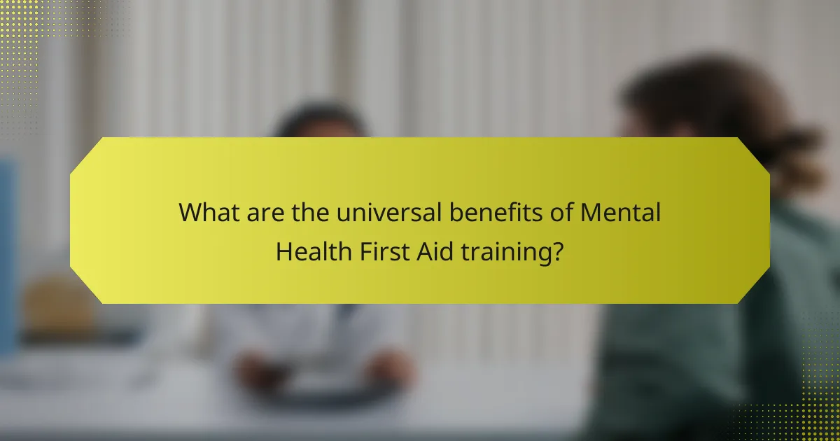 What are the universal benefits of Mental Health First Aid training?