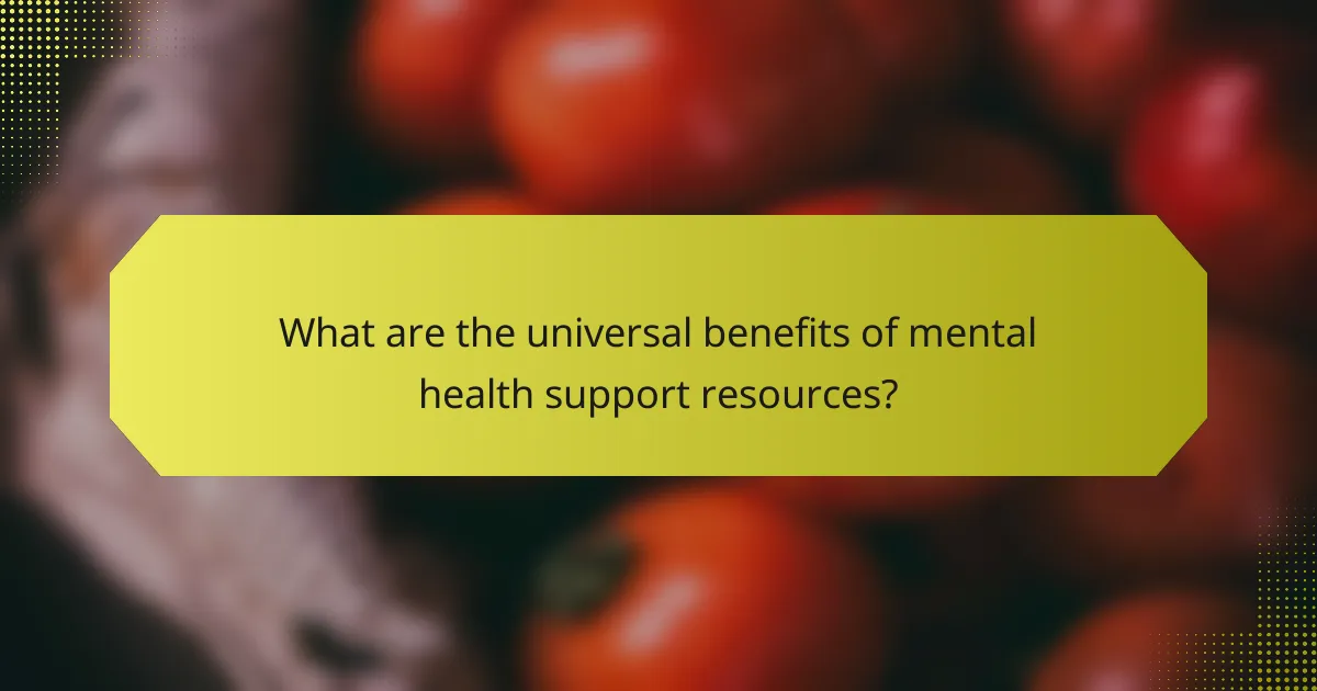What are the universal benefits of mental health support resources?
