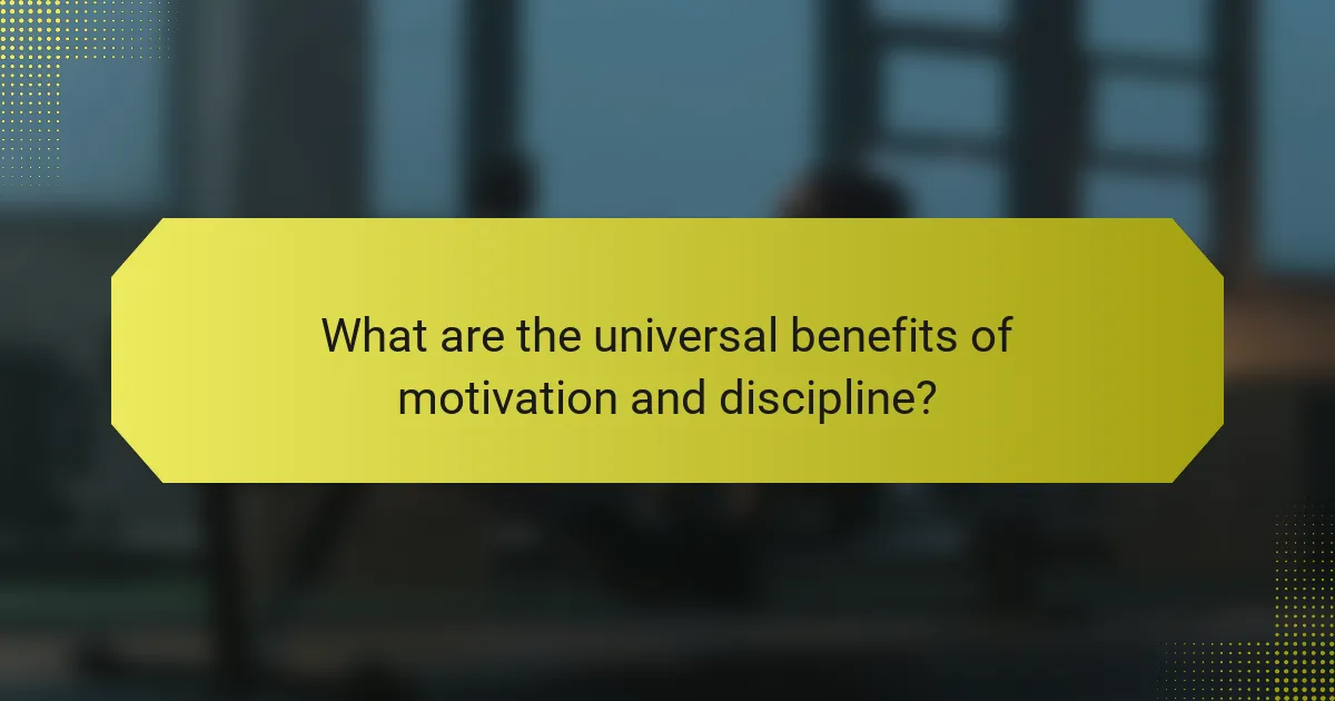 What are the universal benefits of motivation and discipline?