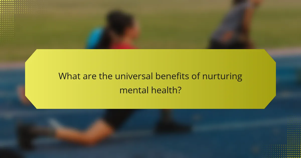 What are the universal benefits of nurturing mental health?