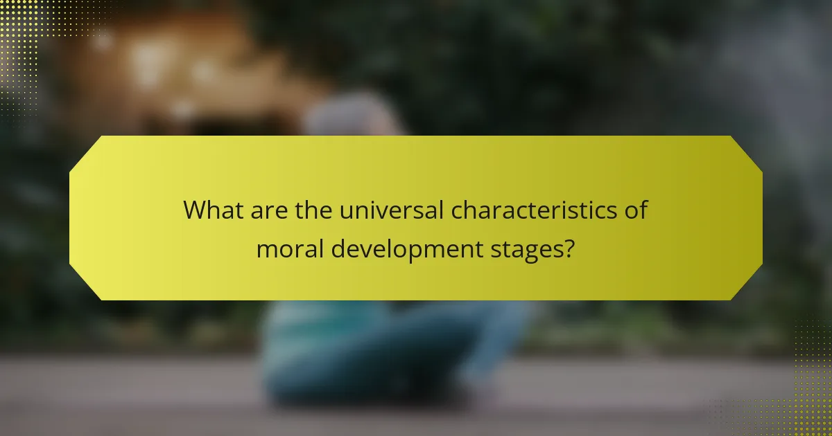 What are the universal characteristics of moral development stages?