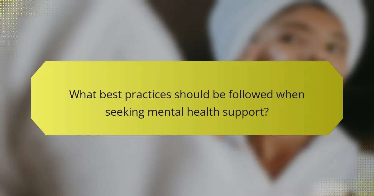 What best practices should be followed when seeking mental health support?