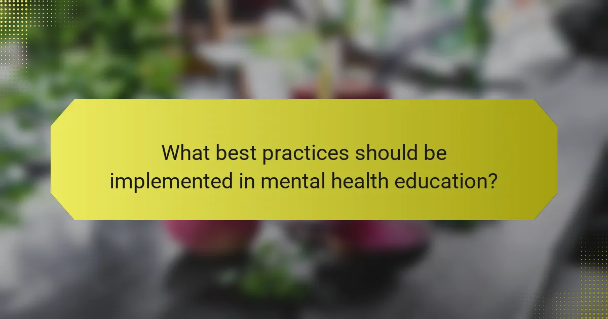 What best practices should be implemented in mental health education?