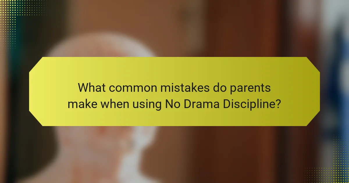 What common mistakes do parents make when using No Drama Discipline?