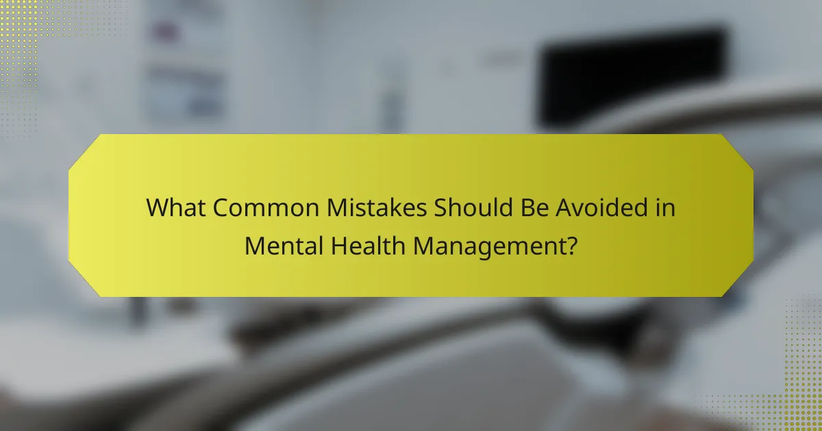 What Common Mistakes Should Be Avoided in Mental Health Management?