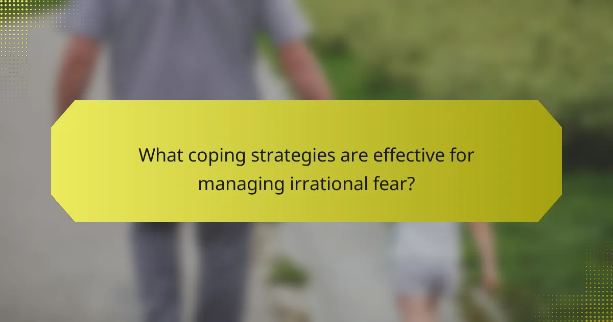 What coping strategies are effective for managing irrational fear?