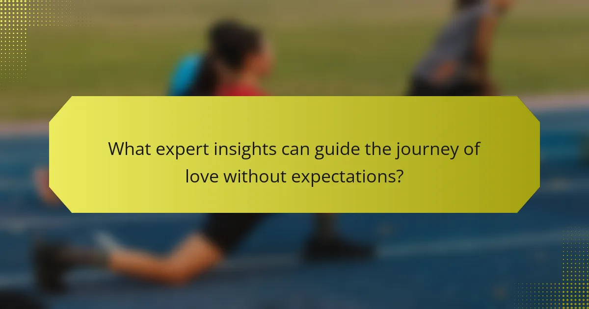 What expert insights can guide the journey of love without expectations?