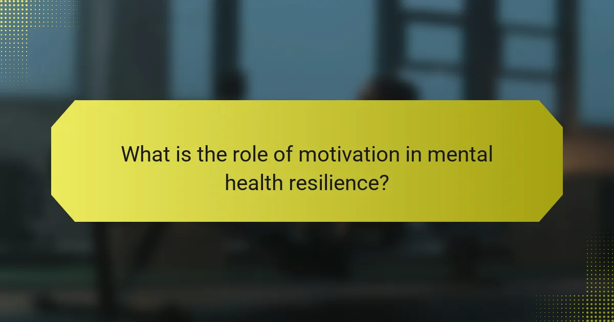 What is the role of motivation in mental health resilience?