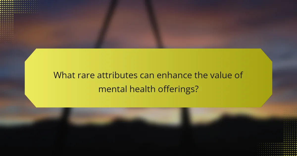 What rare attributes can enhance the value of mental health offerings?