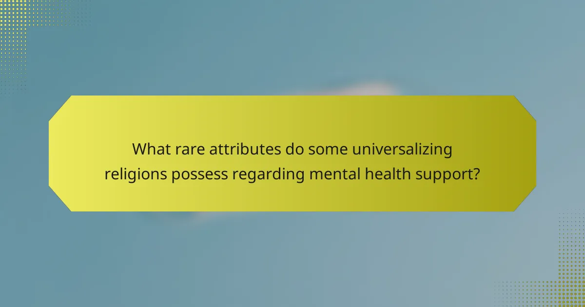What rare attributes do some universalizing religions possess regarding mental health support?