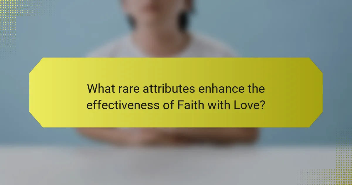 What rare attributes enhance the effectiveness of Faith with Love?