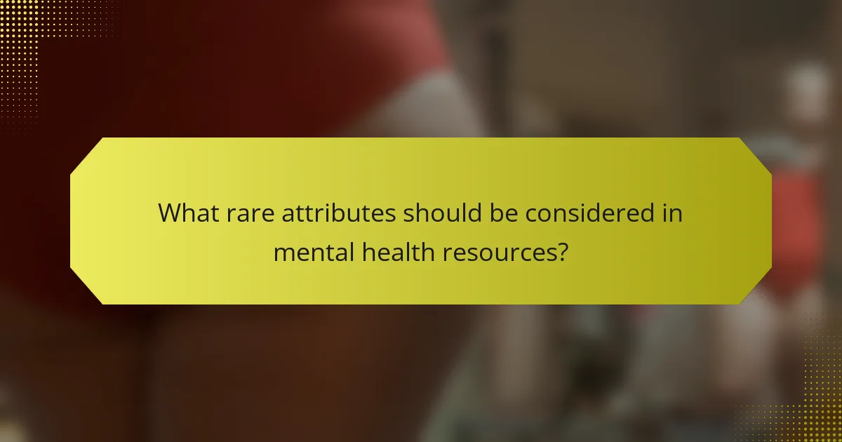 What rare attributes should be considered in mental health resources?