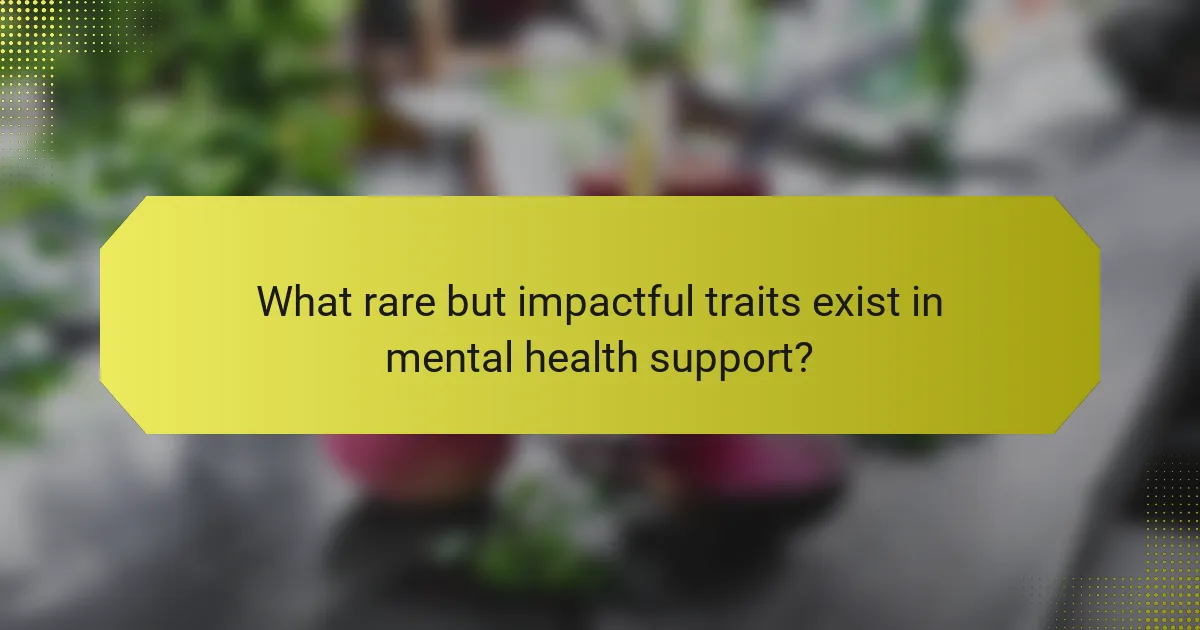 What rare but impactful traits exist in mental health support?