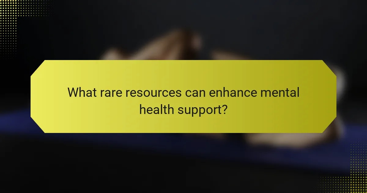 What rare resources can enhance mental health support?