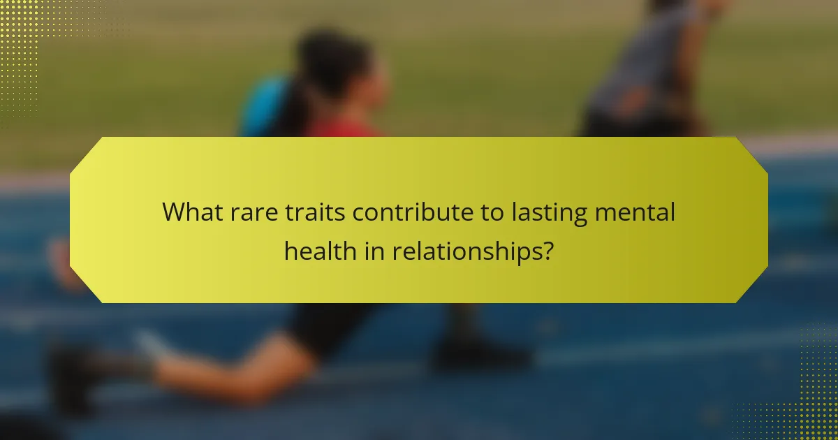 What rare traits contribute to lasting mental health in relationships?