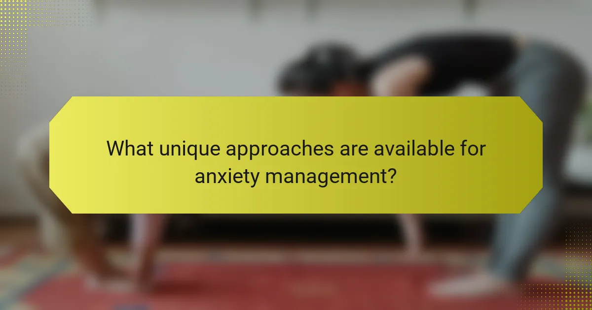 What unique approaches are available for anxiety management?