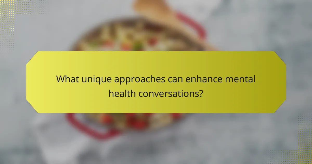 What unique approaches can enhance mental health conversations?