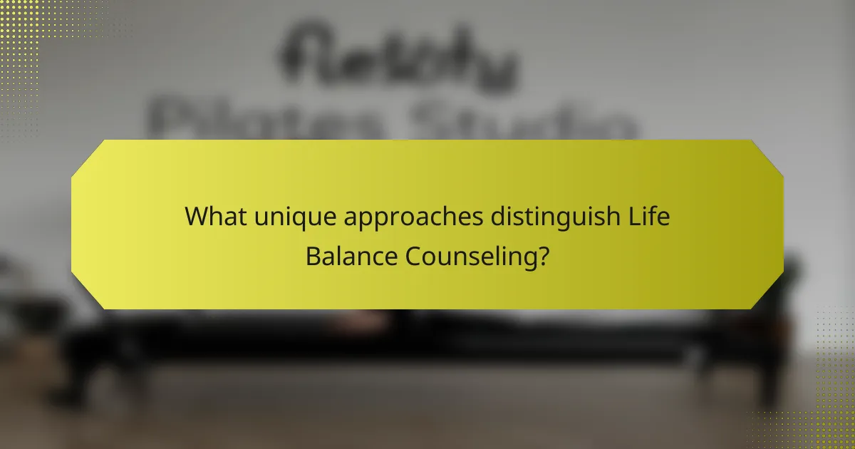 What unique approaches distinguish Life Balance Counseling?