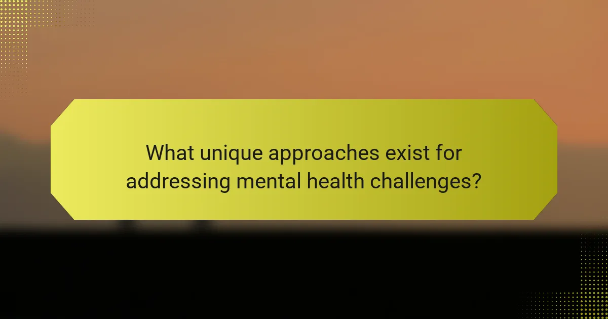 What unique approaches exist for addressing mental health challenges?