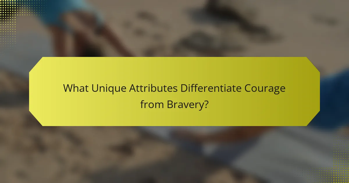 What Unique Attributes Differentiate Courage from Bravery?
