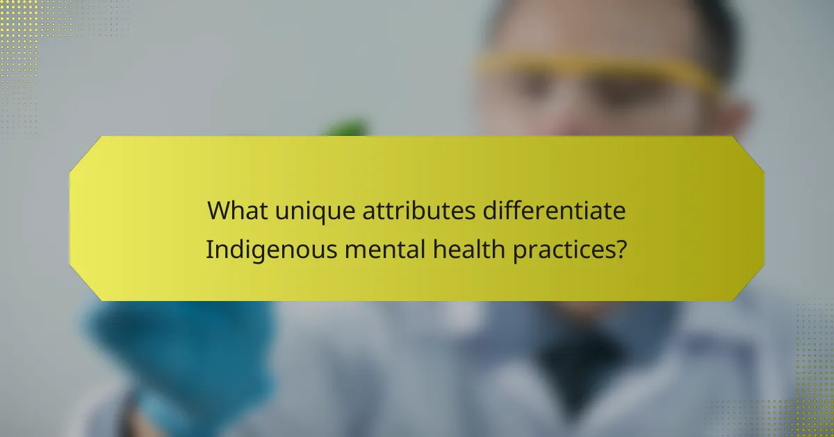 What unique attributes differentiate Indigenous mental health practices?
