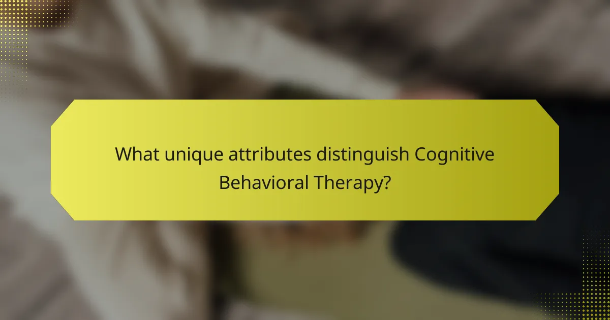 What unique attributes distinguish Cognitive Behavioral Therapy?