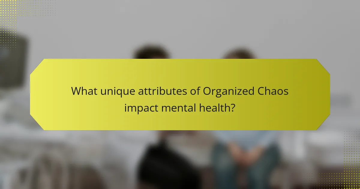 What unique attributes of Organized Chaos impact mental health?