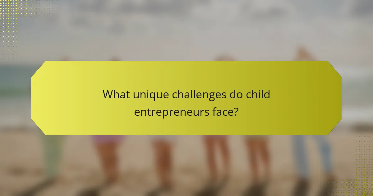 What unique challenges do child entrepreneurs face?