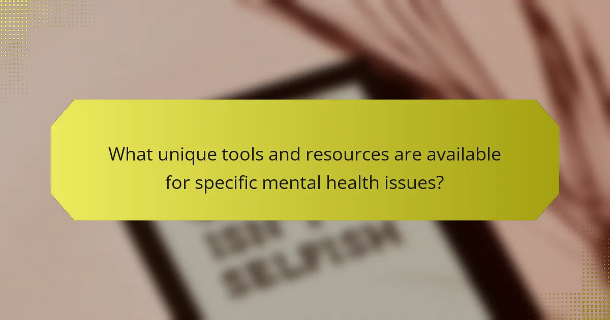 What unique tools and resources are available for specific mental health issues?