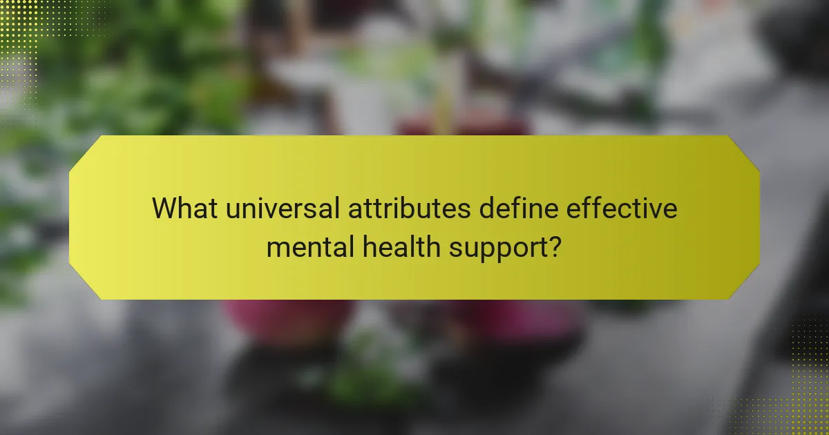What universal attributes define effective mental health support?