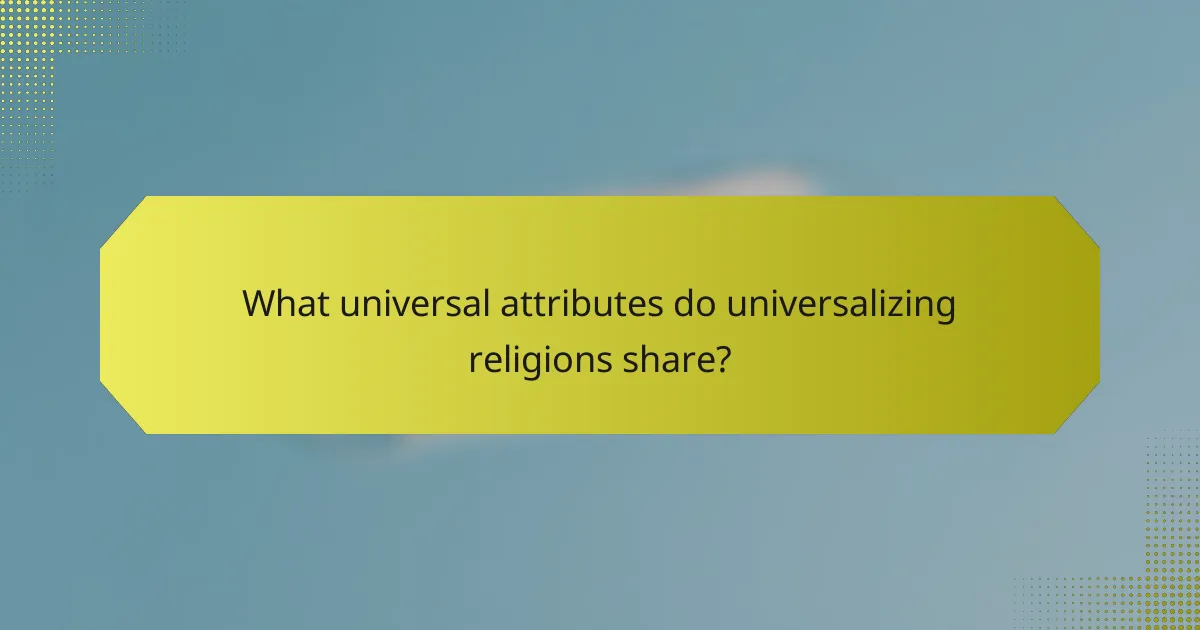 What universal attributes do universalizing religions share?
