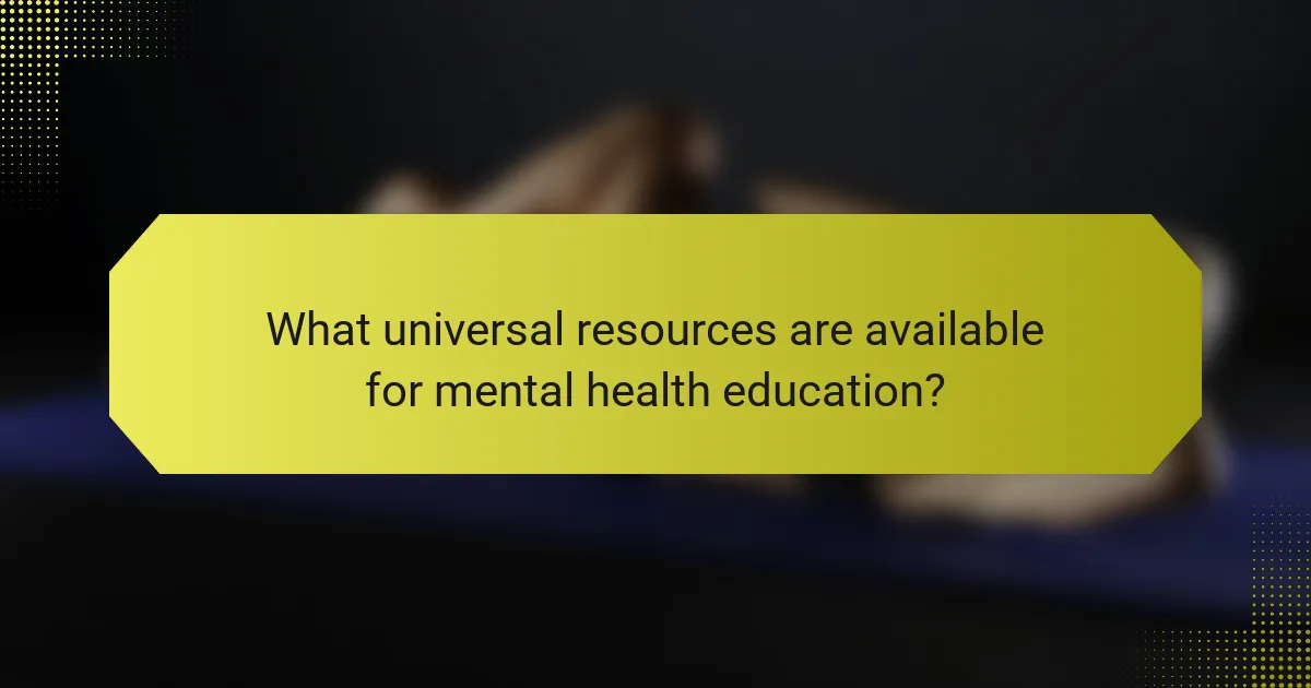 What universal resources are available for mental health education?